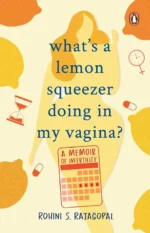 What's a Lemon Squeezer Doing in My Vagina?