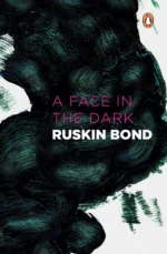 A Face in the Dark and Other Hauntings: Collected Stories of the Supernatural  Ruskin Bond