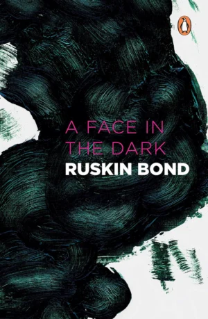 A Face in the Dark and Other Hauntings: Collected Stories of the Supernatural Ruskin Bond