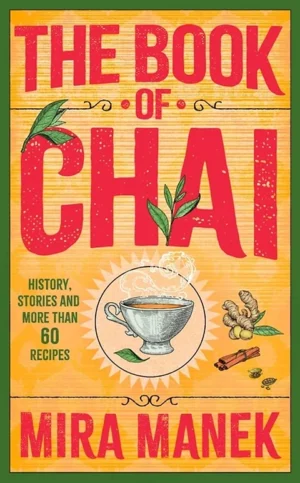 The Book of Chai: History, Stories And More Than 60 Recipes