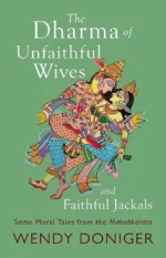 The Dharma of Unfaithful Wives and Faithful Jackals: Some Moral Tales From The Mahabharata