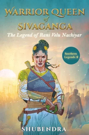 Warrior Queen of Sivaganga: The Legend of Rani Velu Nachiyar