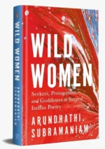 Wild Women: Seekers, Protagonists And Goddesses In Sacred Indian Poetry