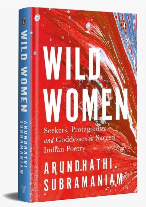Wild Women: Seekers, Protagonists And Goddesses In Sacred Indian Poetry