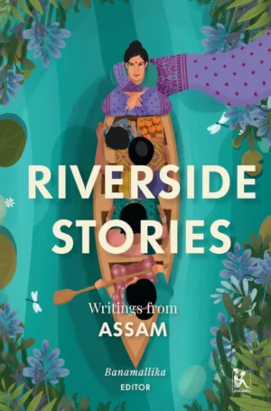Riverside Stories: Writings From Assam