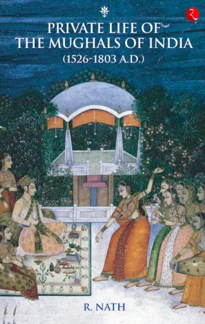 Private Life of the Mughals of India