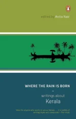 Where The Rain Is Born: Writings About Kerala